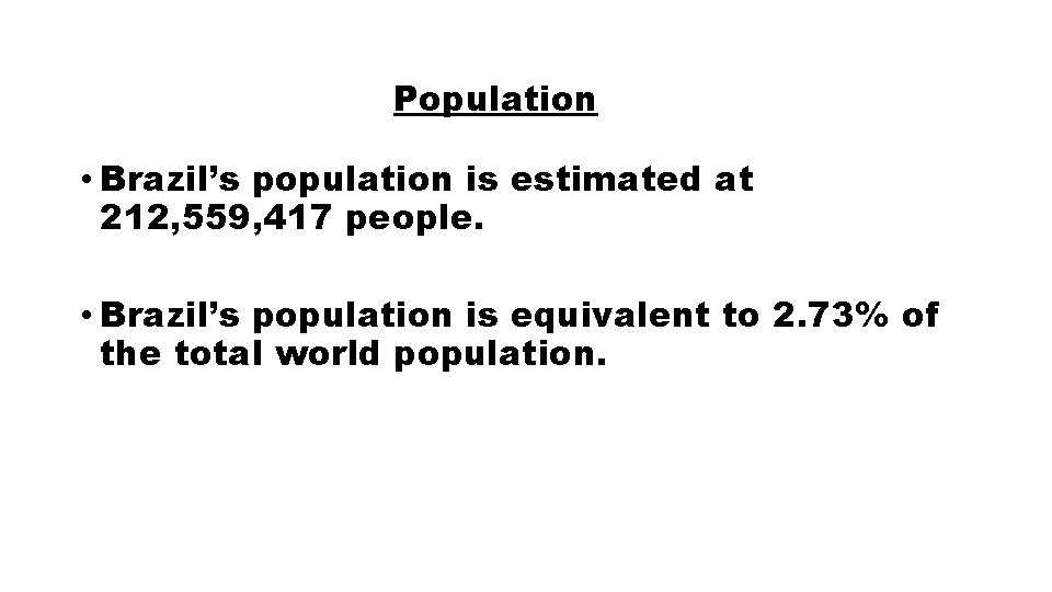 Population • Brazil’s population is estimated at 212, 559, 417 people. • Brazil’s population