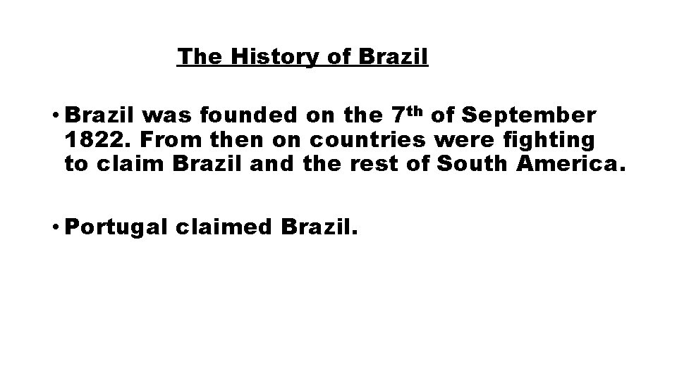 The History of Brazil • Brazil was founded on the 7 th of September