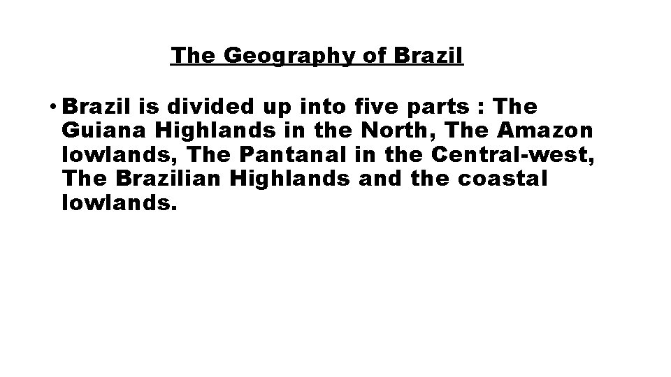 The Geography of Brazil • Brazil is divided up into five parts : The