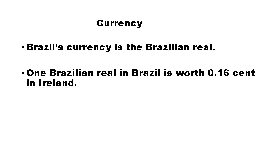 Currency • Brazil’s currency is the Brazilian real. • One Brazilian real in Brazil