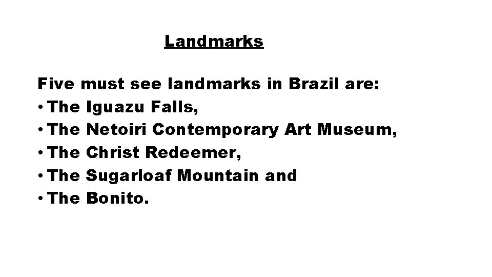 Landmarks Five must see landmarks in Brazil are: • The Iguazu Falls, • The