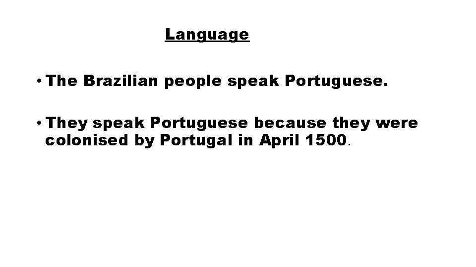 Language • The Brazilian people speak Portuguese. • They speak Portuguese because they were