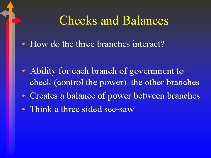 Checks and Balances • How do the three branches interact? • Ability for each