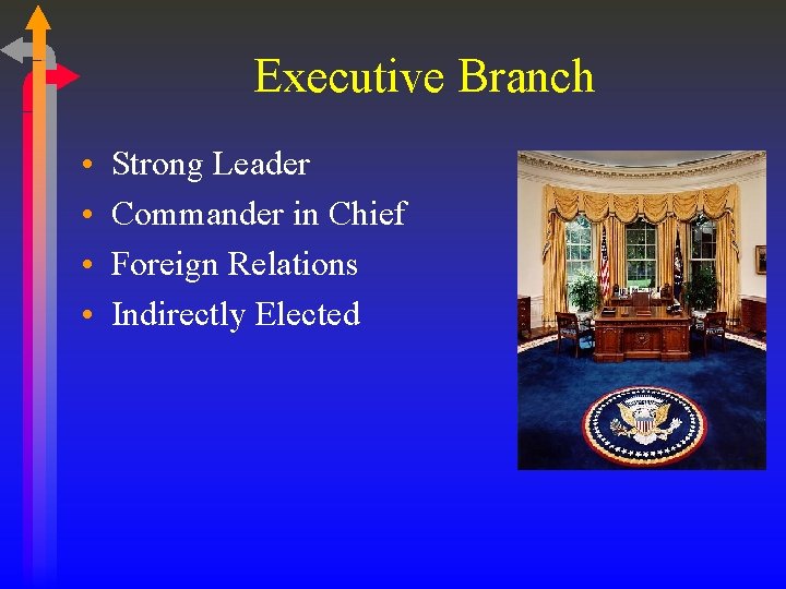 Executive Branch • • Strong Leader Commander in Chief Foreign Relations Indirectly Elected 