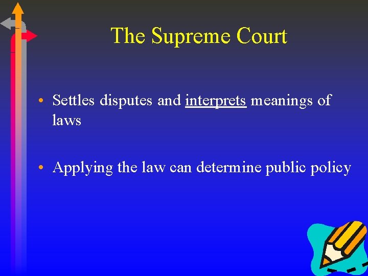 The Supreme Court • Settles disputes and interprets meanings of laws • Applying the
