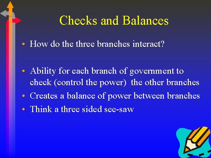 Checks and Balances • How do the three branches interact? • Ability for each