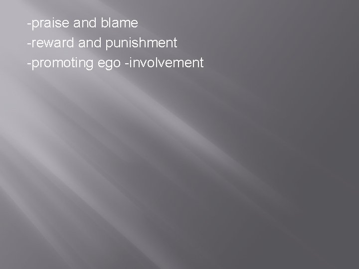 -praise and blame -reward and punishment -promoting ego -involvement 