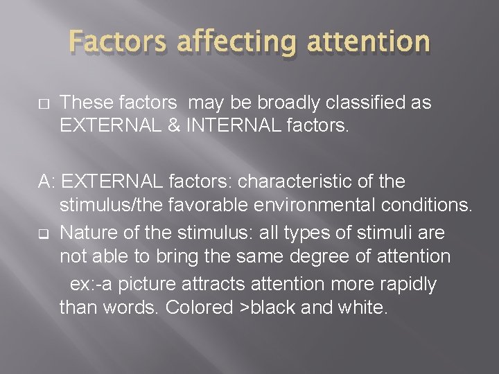 Factors affecting attention � These factors may be broadly classified as EXTERNAL & INTERNAL