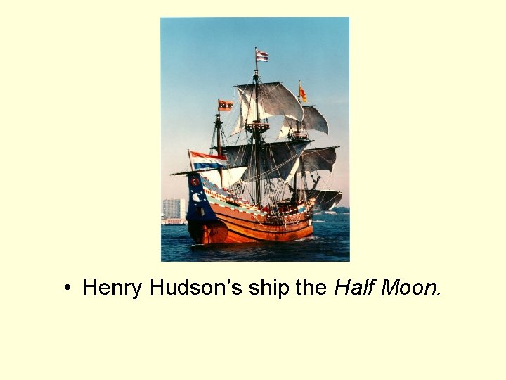  • Henry Hudson’s ship the Half Moon. 