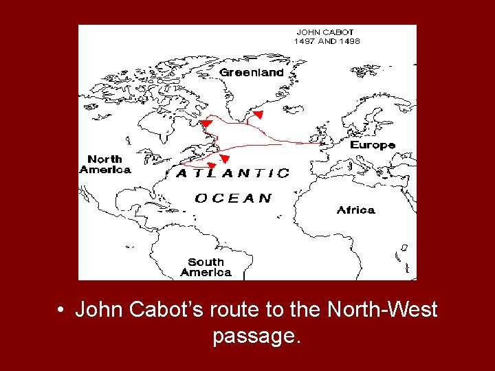  • John Cabot’s route to the North-West passage. 
