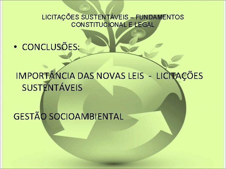 LICITAÇÕES SUSTENTÁVEIS – FUNDAMENTOS CONSTITUCIONAL E LEGAL • CONCLUSÕES: IMPORT NCIA DAS NOVAS LEIS