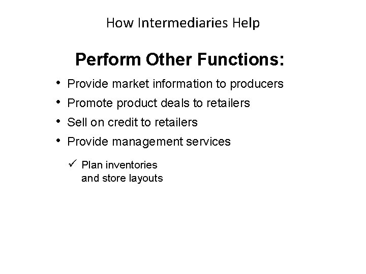 How Intermediaries Help Perform Other Functions: • • Provide market information to producers Promote