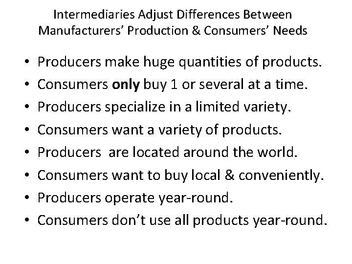 Intermediaries Adjust Differences Between Manufacturers’ Production & Consumers’ Needs • • Producers make huge