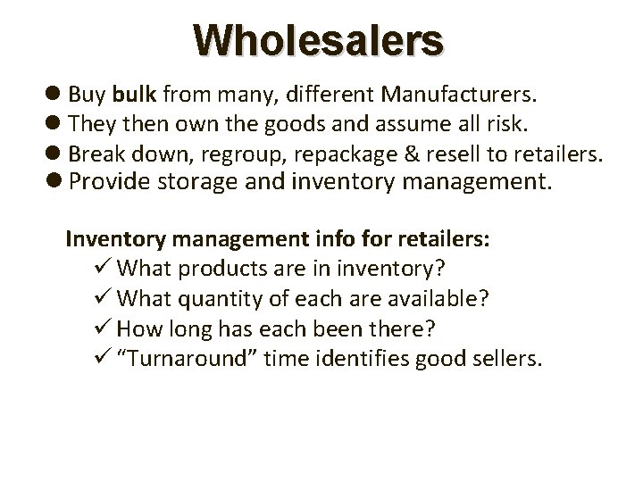 Wholesalers Buy bulk from many, different Manufacturers. They then own the goods and assume