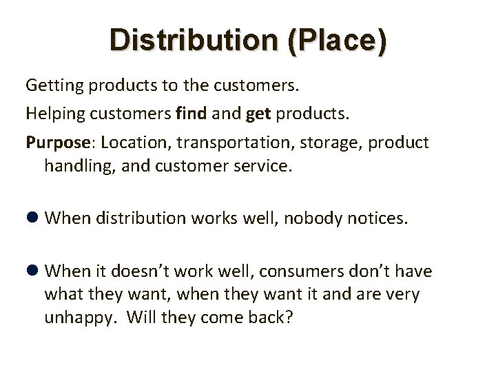Distribution (Place) Getting products to the customers. Helping customers find and get products. Purpose: