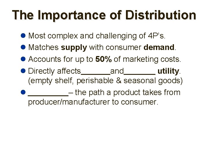 The Importance of Distribution Most complex and challenging of 4 P’s. Matches supply with