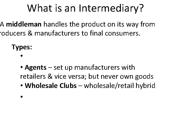 What is an Intermediary? A middleman handles the product on its way from roducers