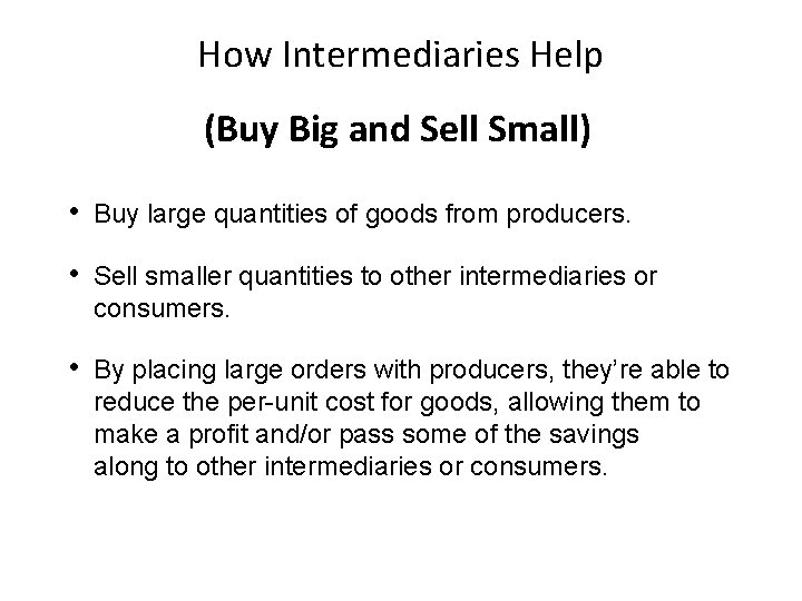 How Intermediaries Help (Buy Big and Sell Small) • Buy large quantities of goods