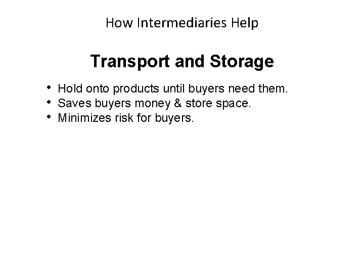 How Intermediaries Help Transport and Storage • Hold onto products until buyers need them.