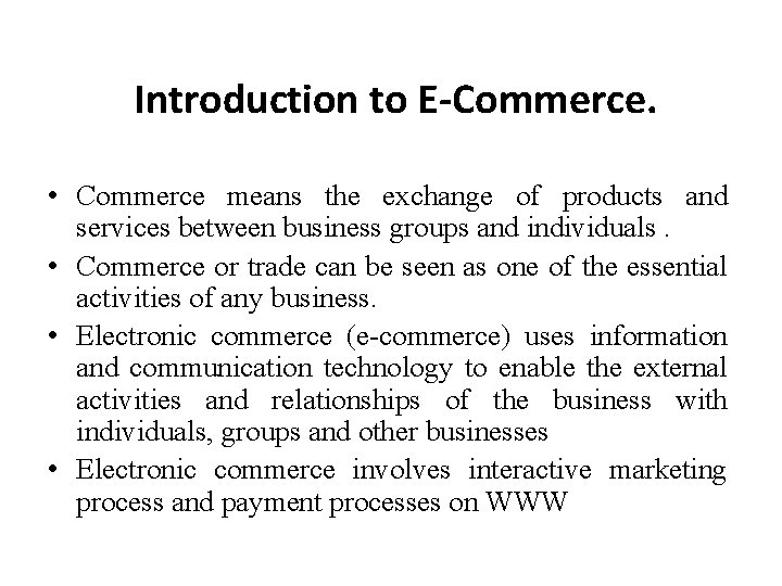 Introduction to E-Commerce. • Commerce means the exchange of products and services between business