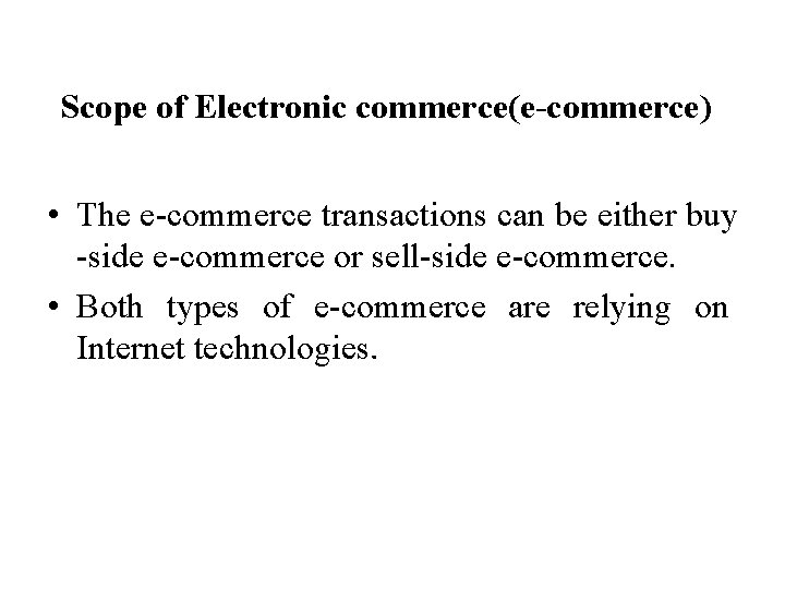 Scope of Electronic commerce(e-commerce) • The e-commerce transactions can be either buy -side e-commerce