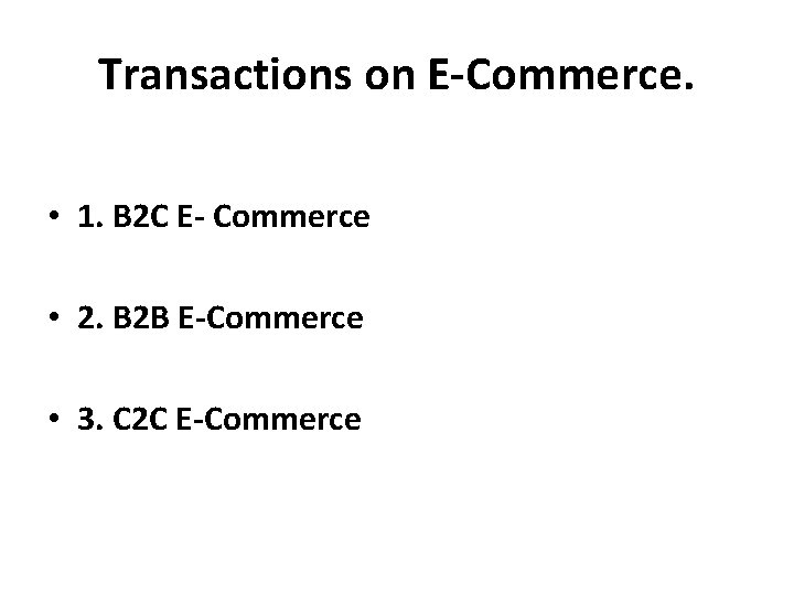 Transactions on E-Commerce. • 1. B 2 C E- Commerce • 2. B 2