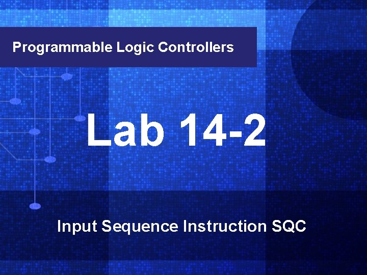 Chapter Programmable Logic Controllers Lab 14 -2 Input Sequence Instruction SQC 