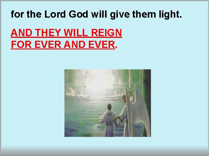 for the Lord God will give them light. AND THEY WILL REIGN FOR EVER