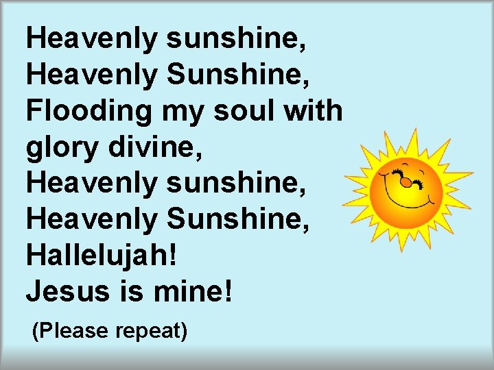 Heavenly sunshine, Heavenly Sunshine, Flooding my soul with glory divine, Heavenly sunshine, Heavenly Sunshine,