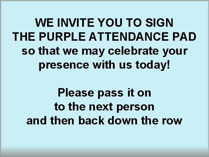 WE INVITE YOU TO SIGN THE PURPLE ATTENDANCE PAD so that we may celebrate