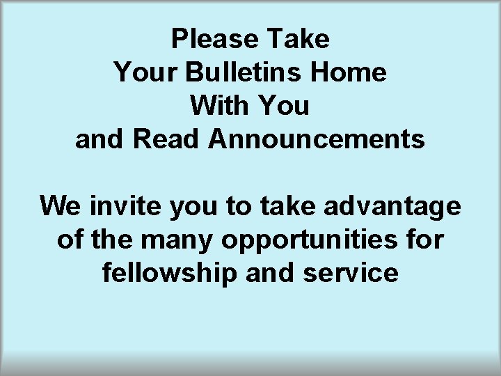 Please Take Your Bulletins Home With You and Read Announcements We invite you to