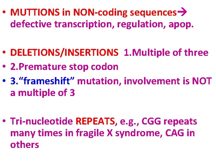  • MUTTIONS in NON-coding sequences defective transcription, regulation, apop. • DELETIONS/INSERTIONS 1. Multiple