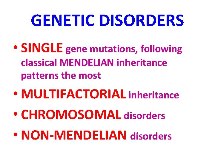 GENETIC DISORDERS • SINGLE gene mutations, following classical MENDELIAN inheritance patterns the most •