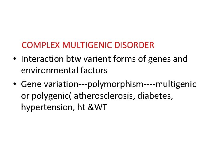 COMPLEX MULTIGENIC DISORDER • Interaction btw varient forms of genes and environmental factors •