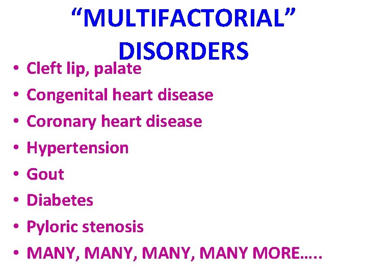  • • “MULTIFACTORIAL” DISORDERS Cleft lip, palate Congenital heart disease Coronary heart disease