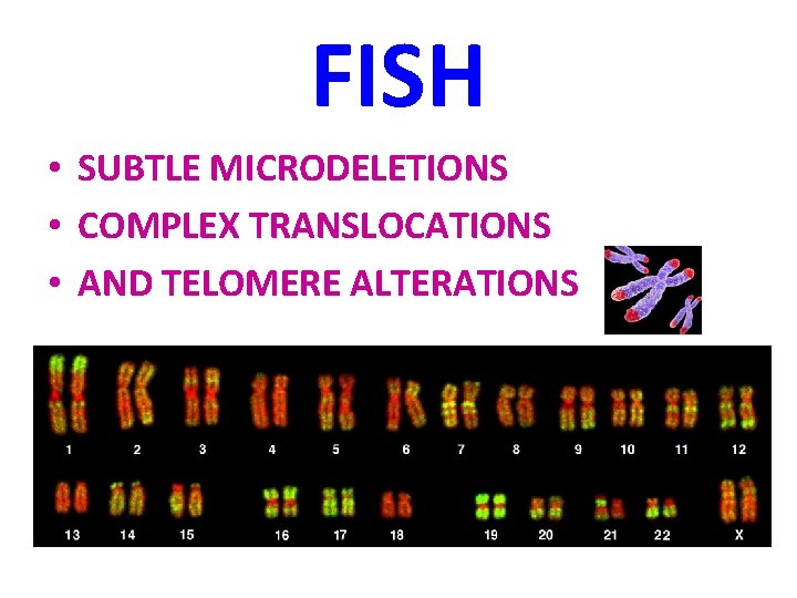 FISH • SUBTLE MICRODELETIONS • COMPLEX TRANSLOCATIONS • AND TELOMERE ALTERATIONS 