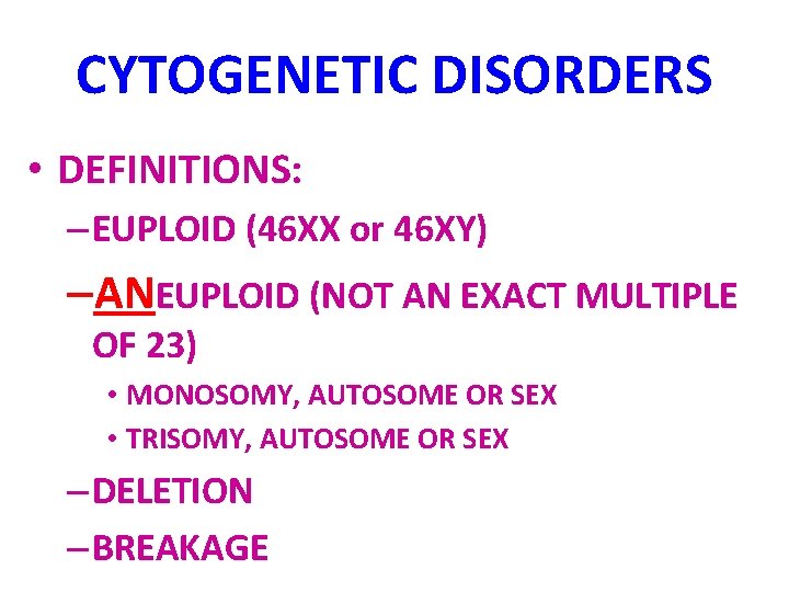 CYTOGENETIC DISORDERS • DEFINITIONS: – EUPLOID (46 XX or 46 XY) –ANEUPLOID (NOT AN