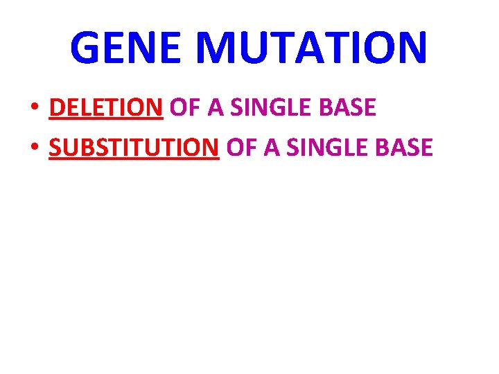 GENE MUTATION • DELETION OF A SINGLE BASE • SUBSTITUTION OF A SINGLE BASE