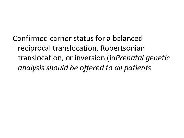 Confirmed carrier status for a balanced reciprocal translocation, Robertsonian translocation, or inversion (in. Prenatal
