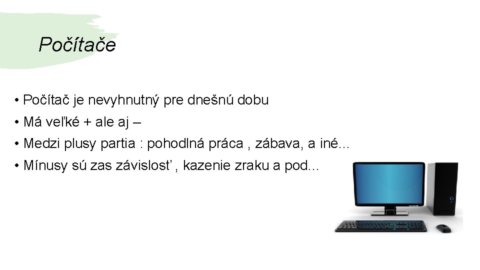 Počítače • Počítač je nevyhnutný pre dnešnú dobu • Má veľké + ale aj