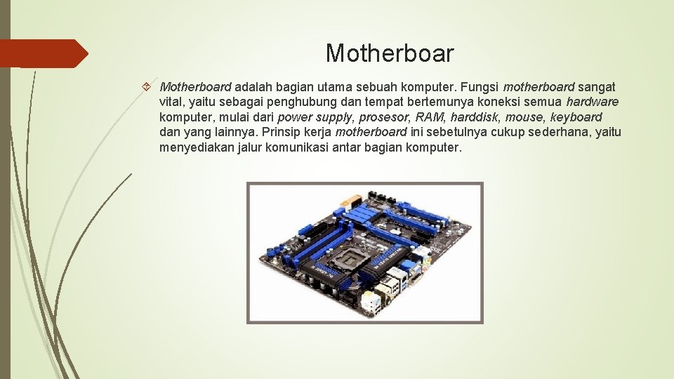 Motherboar Motherboard adalah bagian utama sebuah komputer. Fungsi motherboard sangat vital, yaitu sebagai penghubung