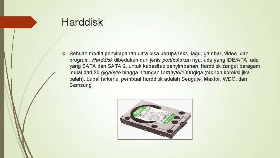 Harddisk Sebuah media penyimpanan data bisa berupa teks, lagu, gambar, video, dan program. Harddisk