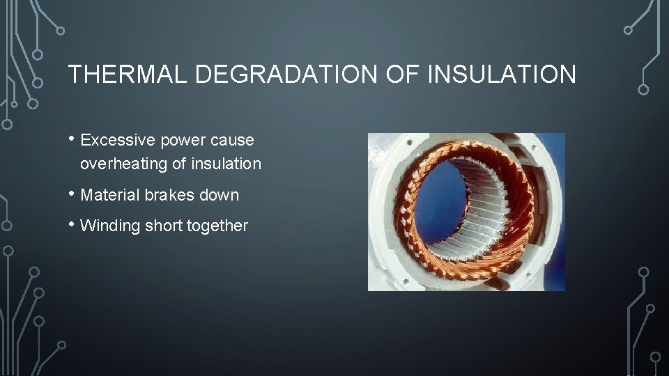 THERMAL DEGRADATION OF INSULATION • Excessive power cause overheating of insulation • Material brakes