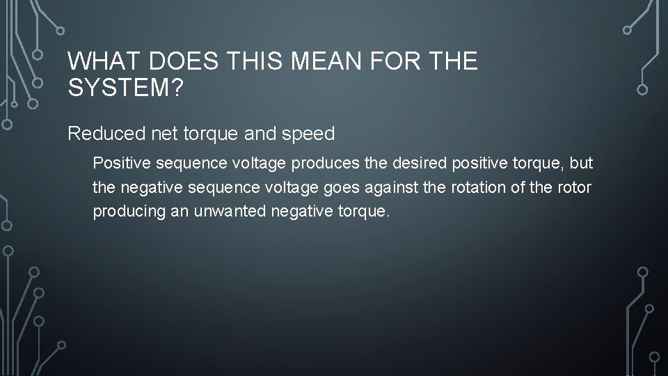 WHAT DOES THIS MEAN FOR THE SYSTEM? Reduced net torque and speed Positive sequence