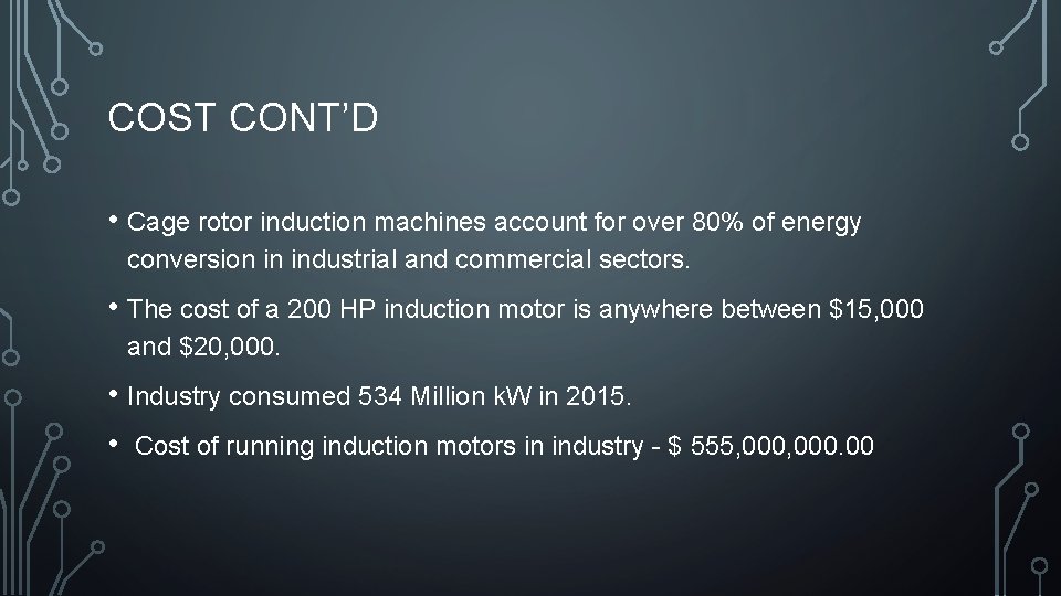 COST CONT’D • Cage rotor induction machines account for over 80% of energy conversion