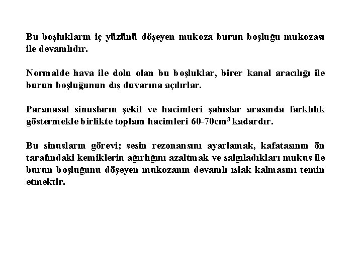 Bu boşlukların iç yüzünü döşeyen mukoza burun boşluğu mukozası ile devamlıdır. Normalde hava ile