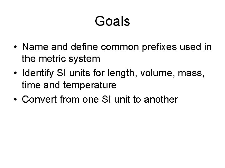 Goals • Name and define common prefixes used in the metric system • Identify