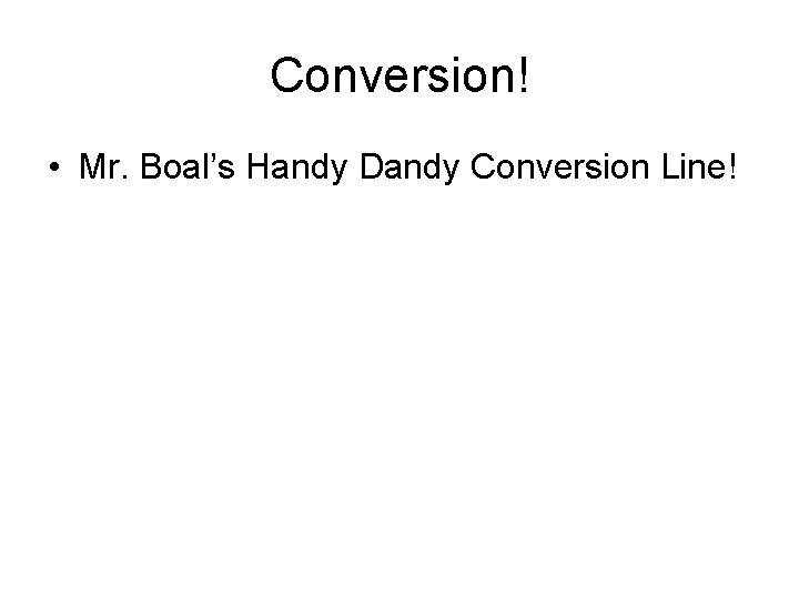 Conversion! • Mr. Boal’s Handy Dandy Conversion Line! 