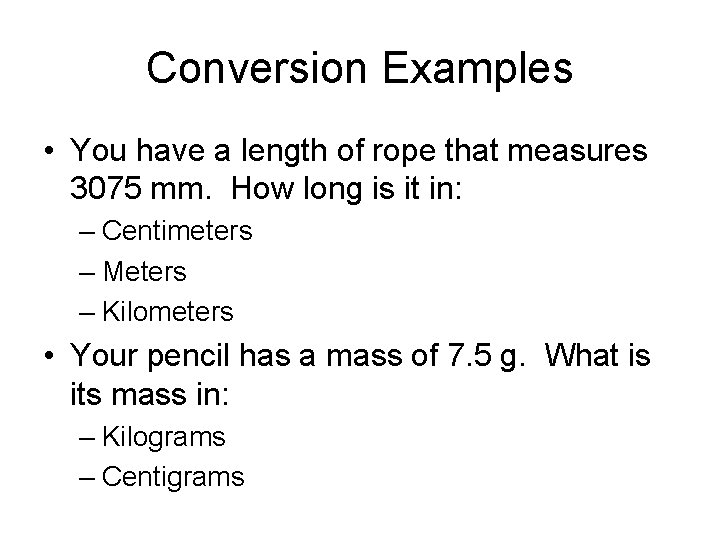 Conversion Examples • You have a length of rope that measures 3075 mm. How