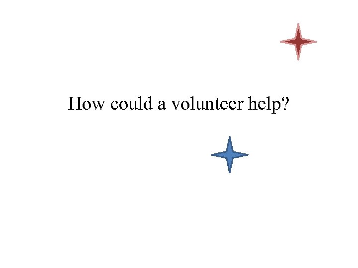 How could a volunteer help? 